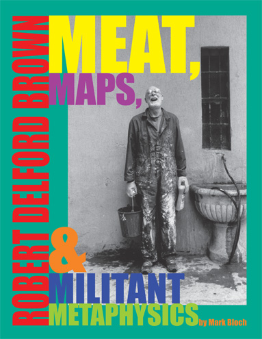 Mark Bloch, "Robert Delford Brown: Meat, Maps and Miltant Metaphysics" (2008), cover.