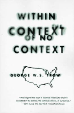 George W. S. Trow, "Within the Context of No Context" (1981), cover